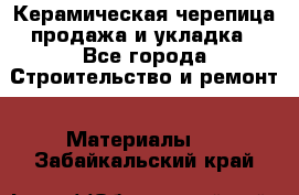 Керамическая черепица продажа и укладка - Все города Строительство и ремонт » Материалы   . Забайкальский край